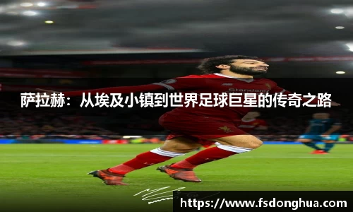 萨拉赫：从埃及小镇到世界足球巨星的传奇之路